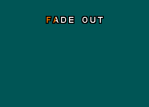 FADE OUT