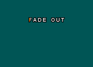 FADE OUT