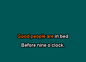 Good people are in bed

Before nine o'clock.