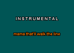 INSTRUMENTAL

mama that'll walk the line