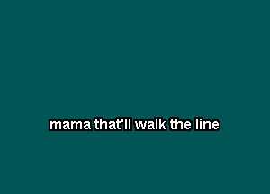 mama that'll walk the line