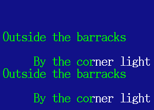 Outside the barracks

By the corner light
Outside the barracks

By the corner light