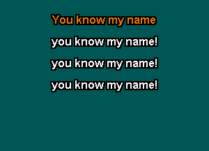 You know my name

you know my name!
you know my name!

you know my name!
