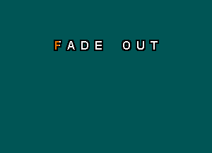 FADE OUT