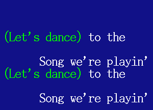 (Let s dance) to the

Song we're playin
(Let s dance) to the

Song we re playin