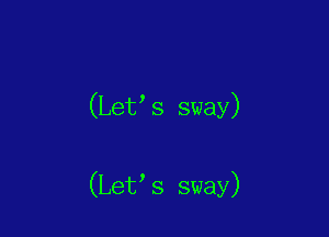 (Let s sway)

(Let s sway)