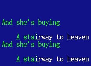 And she s buying

A stairway to heaven
And she s buying

A stairway to heaven