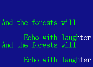 And the forests will

Echo with laughter
And the forests will

Echo with laughter