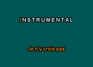 INSTRUMENTAL

Je n'y crois pas