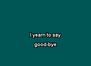 lyearn to say

good-bye
