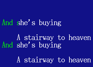 And she s buying

A stairway to heaven
And she s buying

A stairway to heaven
