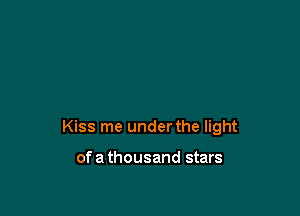 Kiss me under the light

of a thousand stars