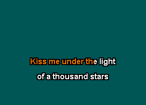 Kiss me under the light

of a thousand stars