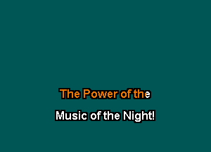 The Power ofthe
Music ofthe Night!
