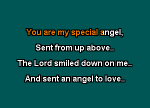 You are my special angel,
Sent from up above..

The Lord smiled down on me..

And sent an angel to love..