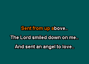 Sent from up above..

The Lord smiled down on me..

And sent an angel to love..