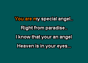 You are my special angel..

Right from paradise..

lknow that your an angel

Heaven is in your eyes...