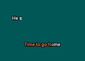 Time to go home