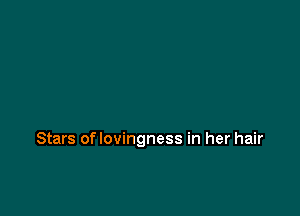 Stars oflovingness in her hair