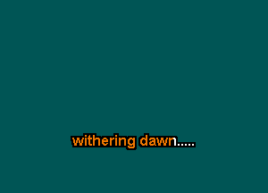 withering dawn .....