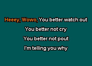 Heeey, Wowo, You better watch out

You better not cry

You better not pout

I'm telling you why