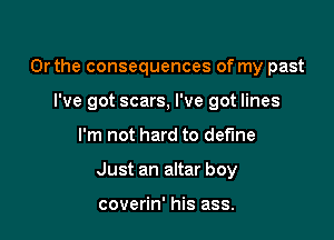 Or the consequences of my past
I've got scars, I've got lines

I'm not hard to define

Just an altar boy

coverin' his ass.