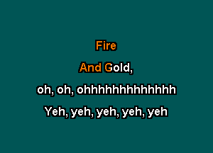 Fne
AndGom,
oh,oh,ohhhhhhhhhhhhh

Yeh,yeh,yeh,yeh,yeh