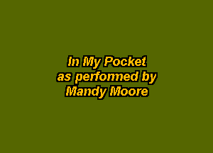 In My Pocket

as perfonned by
Mandy Moore