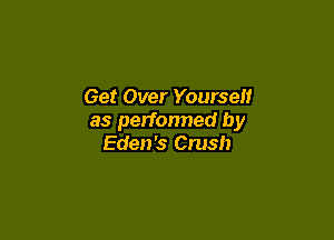 Get Over Yourse

as performed by
Eden's Crush
