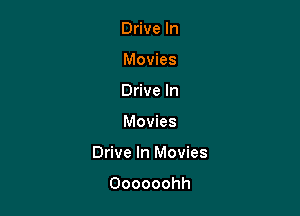 Drive In
Movies
Drive In

Movies

Drive In Movies

Oooooohh