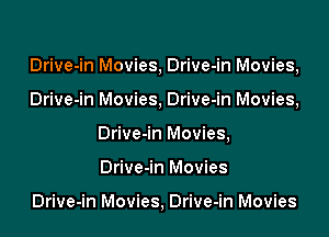 Drive-in Movies, Drive-in Movies,

Drive-in Movies, Drive-in Movies,
Drive-in Movies,
Drive-in Movies

Drive-in Movies, Drive-in Movies