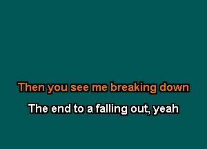 Then you see me breaking down

The end to a falling out, yeah