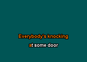 Everybody's knocking

at some door