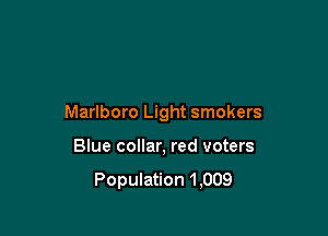 Marlboro Light smokers

Blue collar, red voters

Population 1,009