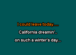 I could leave today .....

California dreamin'..

on such awinter's day...