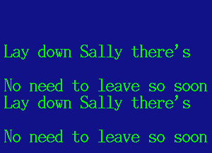 Lay down Sally there s

No need to leave so soon
Lay down Sally there s

No need to leave so soon