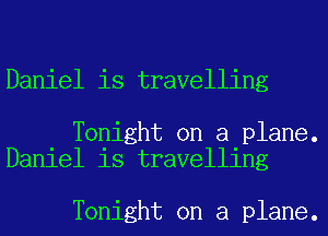 Daniel is travelling

Tonight on a plane.
Daniel is travelling

Tonight on a plane.