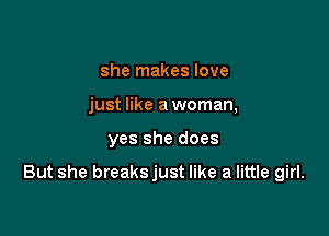 she makes love
just like a woman,

yes she does

But she breaksjust like a little girl.