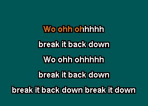 Wo ohh ohhhhh
break it back down
We ohh ohhhhh

break it back down

break it back down break it down