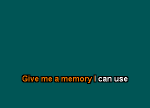 Give me a memory I can use