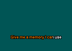 Give me a memory I can use
