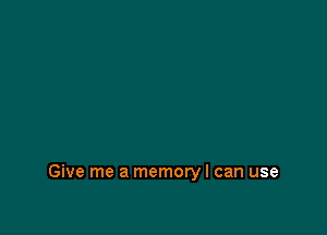 Give me a memory I can use