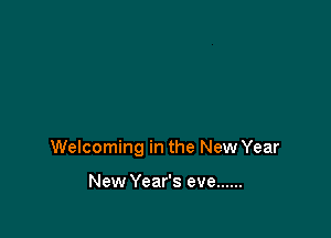 Welcoming in the New Year

New Year's eve ......