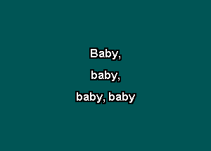 Baby,
baby,

baby,baby