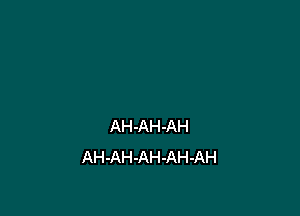AH-AH-AH
AH-AH-AH-AH-AH