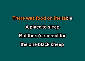 There was food on the table
A place to sleep

Butthere's no rest for

the one black sheep