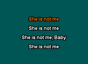 She is not me

She is not me

She is not me, Baby

She is not me