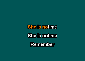 She is not me

She is not me

Remember