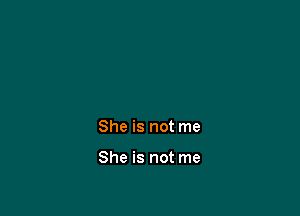 She is not me

She is not me