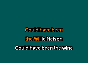 Could have been
the Willie Nelson

Could have been the wine